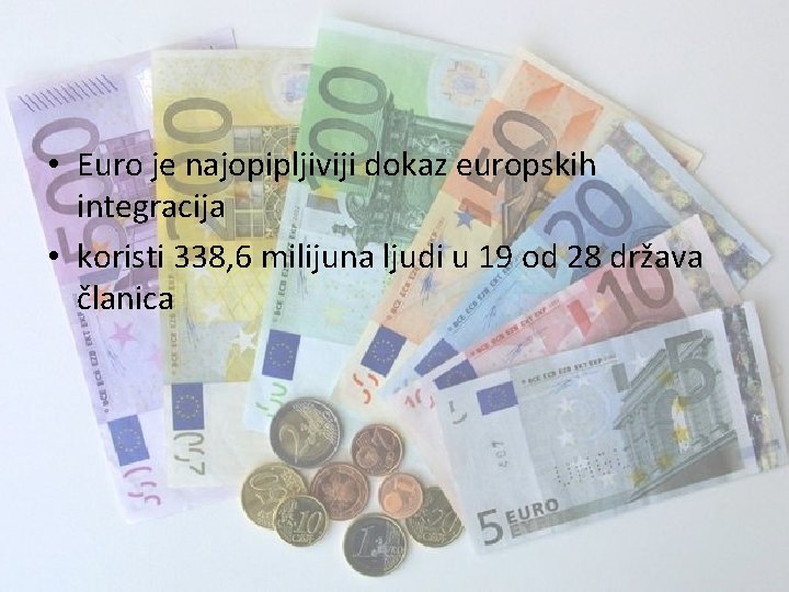  • Euro je najopipljiviji dokaz europskih integracija • koristi 338, 6 milijuna ljudi