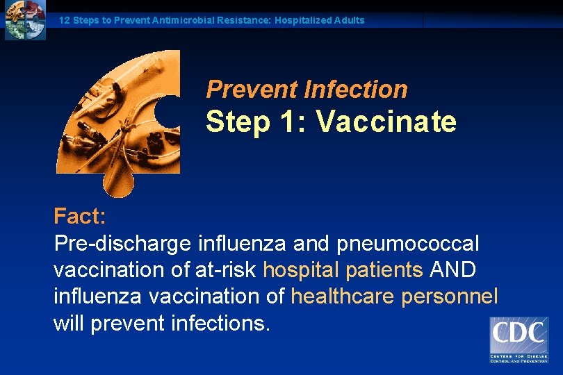 12 Steps to Prevent Antimicrobial Resistance: Hospitalized Adults Prevent Infection Step 1: Vaccinate Fact: