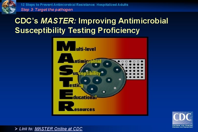 12 Steps to Prevent Antimicrobial Resistance: Hospitalized Adults Step 3: Target the pathogen CDC’s