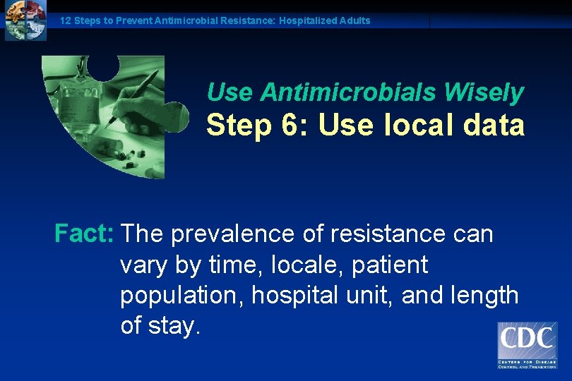 12 Steps to Prevent Antimicrobial Resistance: Hospitalized Adults Use Antimicrobials Wisely Step 6: Use