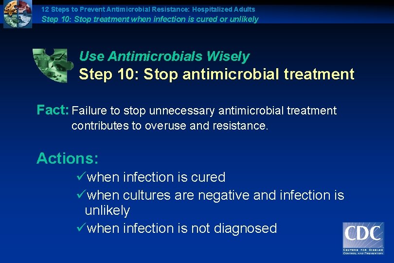 12 Steps to Prevent Antimicrobial Resistance: Hospitalized Adults Step 10: Stop treatment when infection