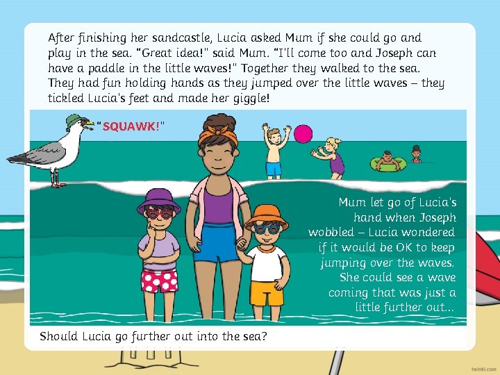 After finishing her sandcastle, Lucia asked Mum if she could go and play in