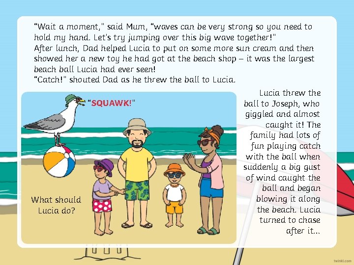 “Wait a moment, ” said Mum, “waves can be very strong so you need