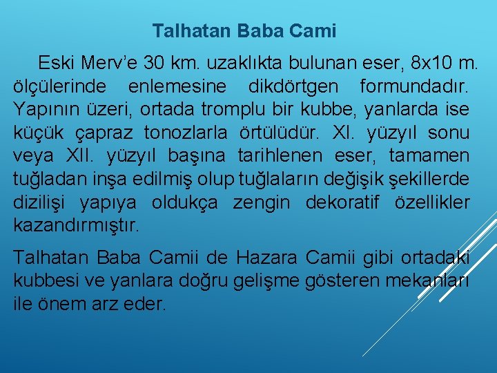 Talhatan Baba Cami Eski Merv’e 30 km. uzaklıkta bulunan eser, 8 x 10 m.