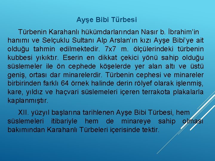 Ayşe Bibi Türbesi Türbenin Karahanlı hükümdarlarından Nasır b. İbrahim’in hanımı ve Selçuklu Sultanı Alp