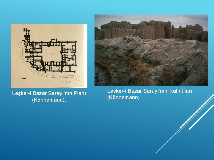 Leşker-i Bazar Sarayı’nın Planı (Könnemann). Leşker-i Bazar Sarayı’nın kalıntıları (Könnemann) 