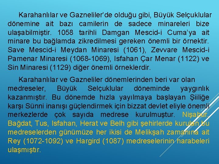 Karahanlılar ve Gazneliler’de olduğu gibi, Büyük Selçuklular dönemine ait bazı camilerin de sadece minareleri