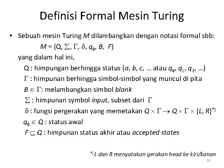 Definisi Formal Mesin Turing • Sebuah mesin Turing M dilambangkan dengan notasi formal sbb: