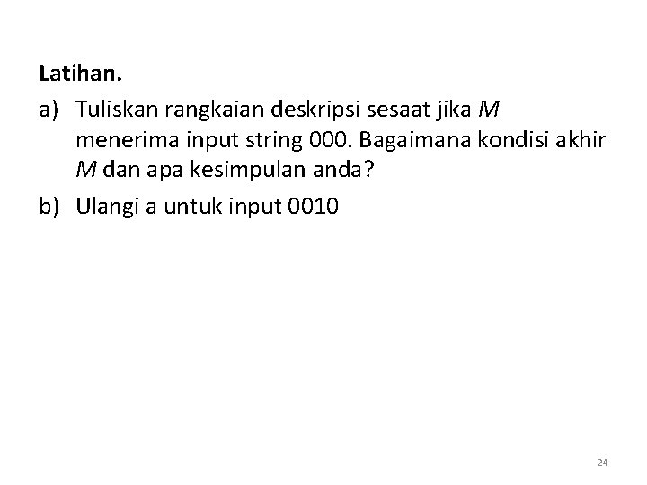 Latihan. a) Tuliskan rangkaian deskripsi sesaat jika M menerima input string 000. Bagaimana kondisi