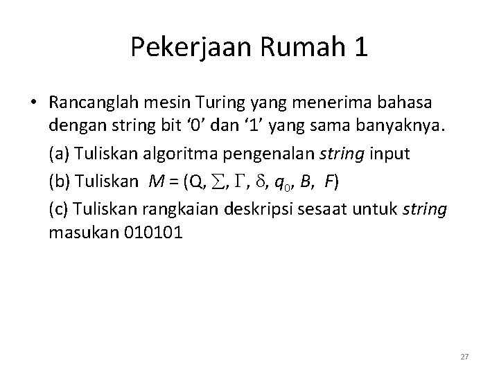 Pekerjaan Rumah 1 • Rancanglah mesin Turing yang menerima bahasa dengan string bit ‘