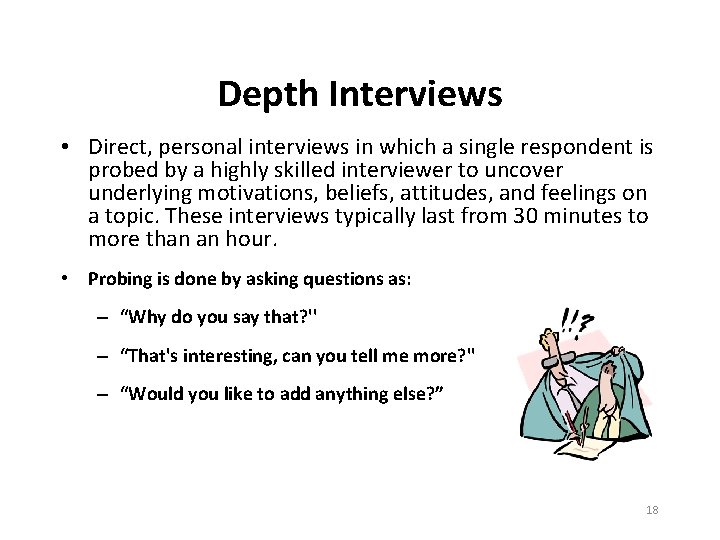 Depth Interviews • Direct, personal interviews in which a single respondent is probed by