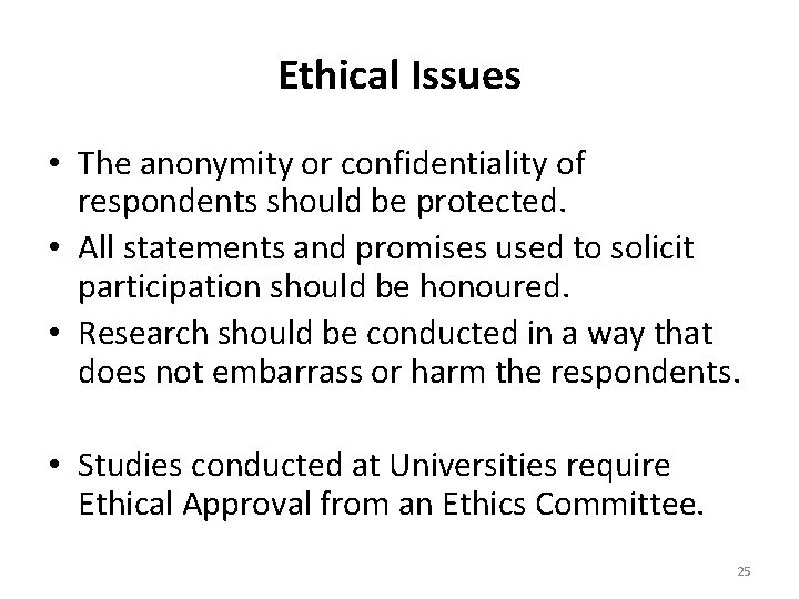 Ethical Issues • The anonymity or confidentiality of respondents should be protected. • All