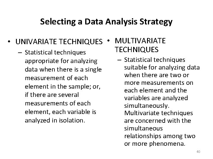 Selecting a Data Analysis Strategy • UNIVARIATE TECHNIQUES • MULTIVARIATE TECHNIQUES – Statistical techniques