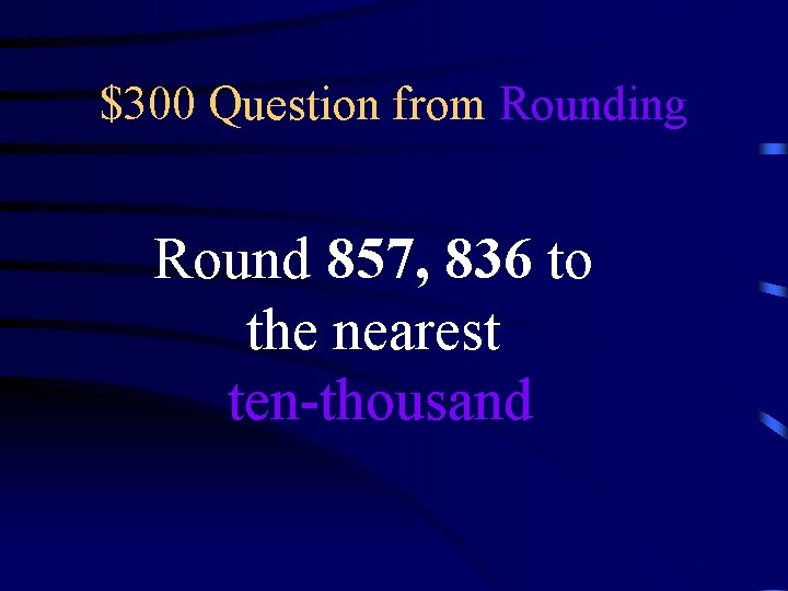 $300 Question from Rounding Round 857, 836 to the nearest ten-thousand 