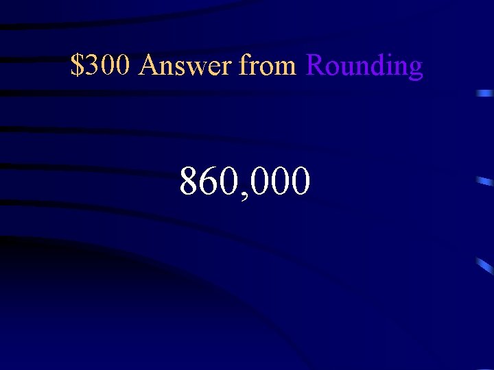 $300 Answer from Rounding 860, 000 