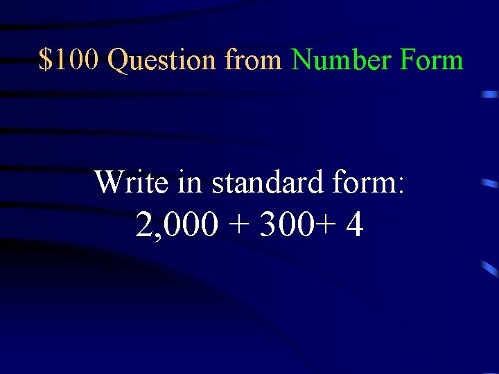 $100 Question from Number Form Write in standard form: 2, 000 + 300+ 4