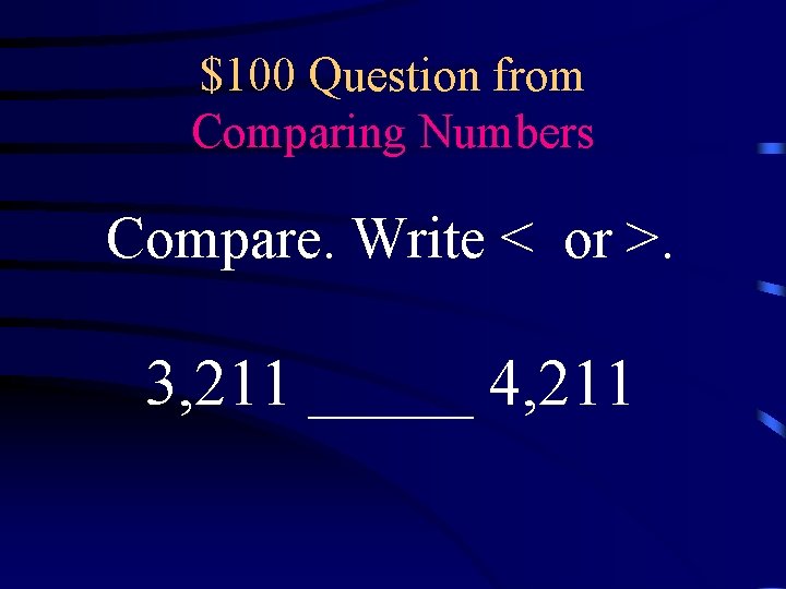 $100 Question from Comparing Numbers Compare. Write < or >. 3, 211 _____ 4,