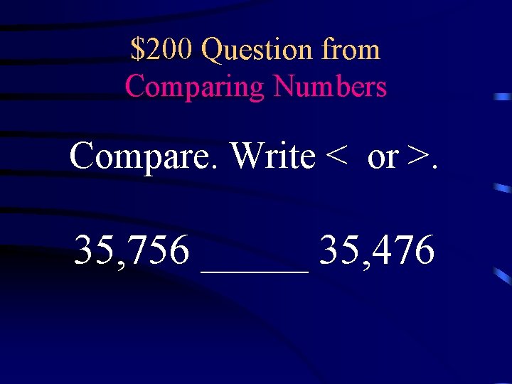 $200 Question from Comparing Numbers Compare. Write < or >. 35, 756 _____ 35,