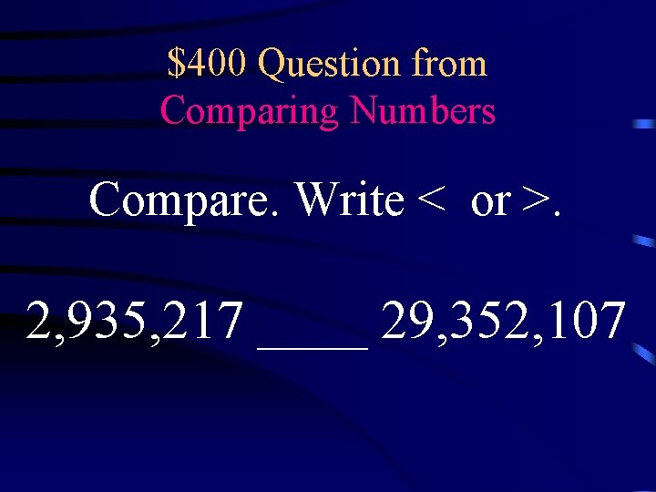 $400 Question from Comparing Numbers Compare. Write < or >. 2, 935, 217 ____