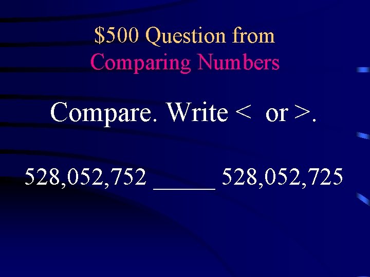 $500 Question from Comparing Numbers Compare. Write < or >. 528, 052, 752 _____