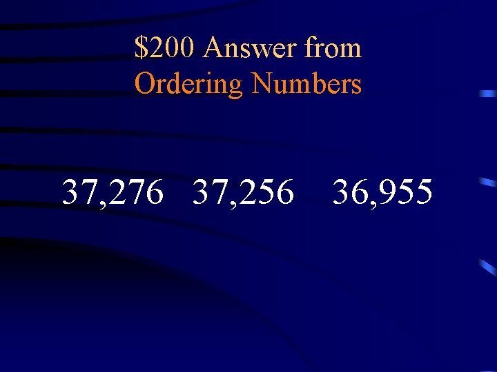 $200 Answer from Ordering Numbers 37, 276 37, 256 36, 955 