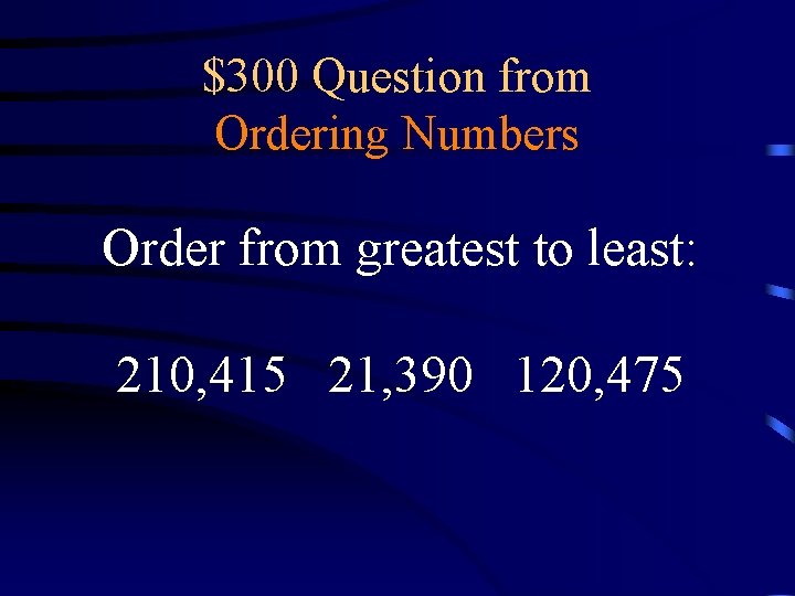 $300 Question from Ordering Numbers Order from greatest to least: 210, 415 21, 390