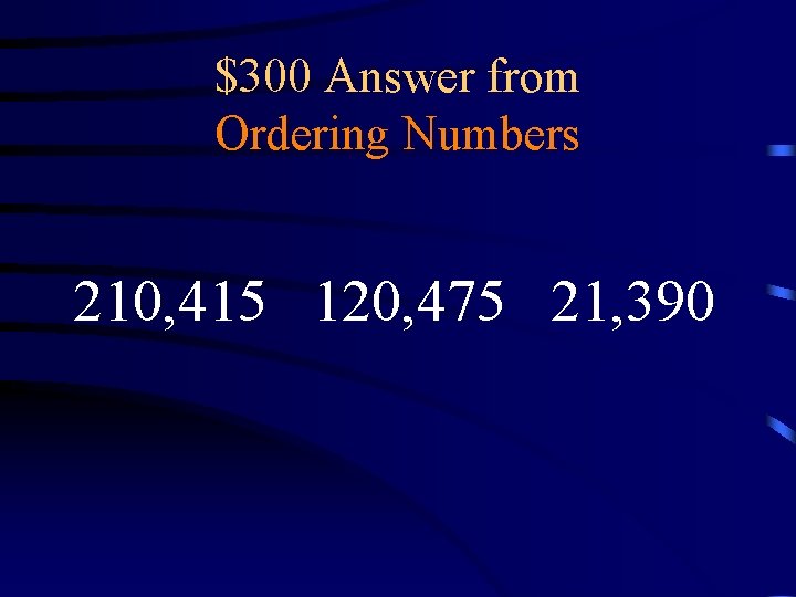 $300 Answer from Ordering Numbers 210, 415 120, 475 21, 390 