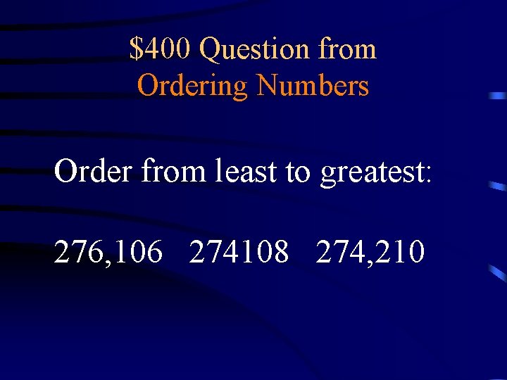 $400 Question from Ordering Numbers Order from least to greatest: 276, 106 274108 274,