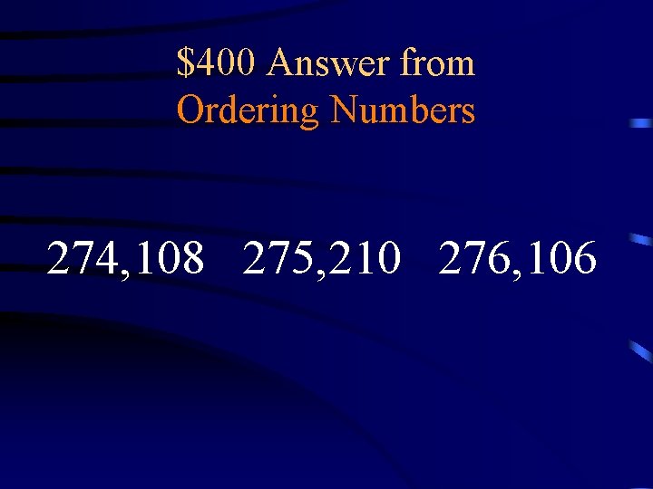 $400 Answer from Ordering Numbers 274, 108 275, 210 276, 106 