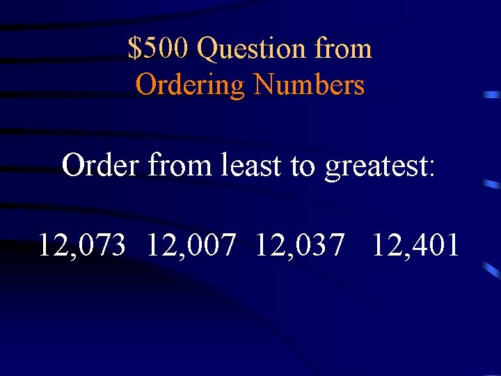 $500 Question from Ordering Numbers Order from least to greatest: 12, 073 12, 007