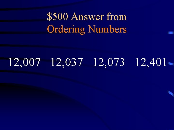 $500 Answer from Ordering Numbers 12, 007 12, 037 12, 073 12, 401 