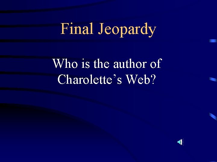 Final Jeopardy Who is the author of Charolette’s Web? 