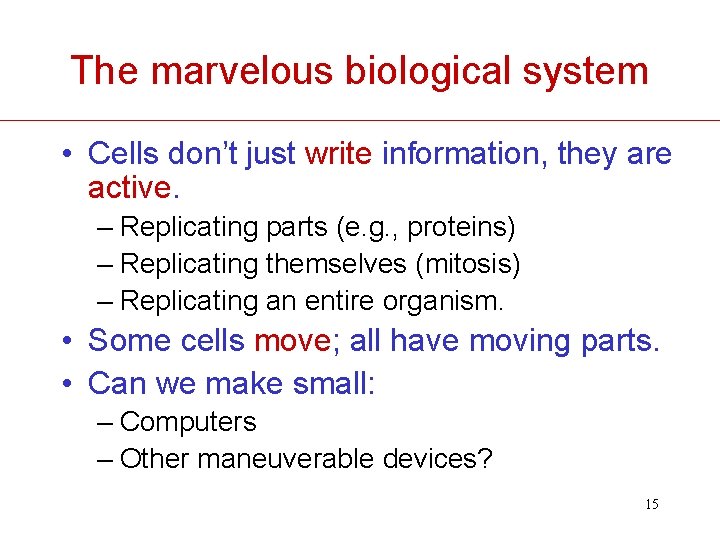 The marvelous biological system • Cells don’t just write information, they are active. –