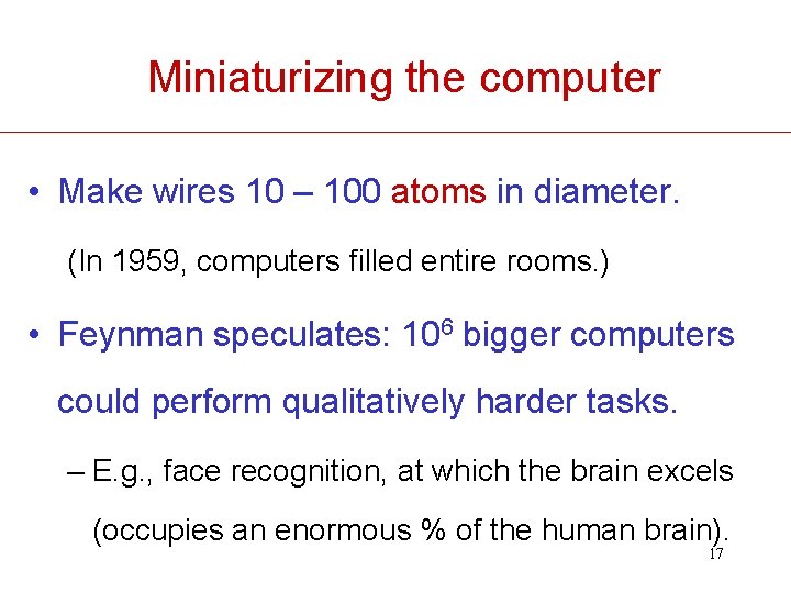 Miniaturizing the computer • Make wires 10 – 100 atoms in diameter. (In 1959,
