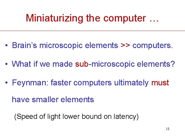 Miniaturizing the computer … • Brain’s microscopic elements >> computers. • What if we