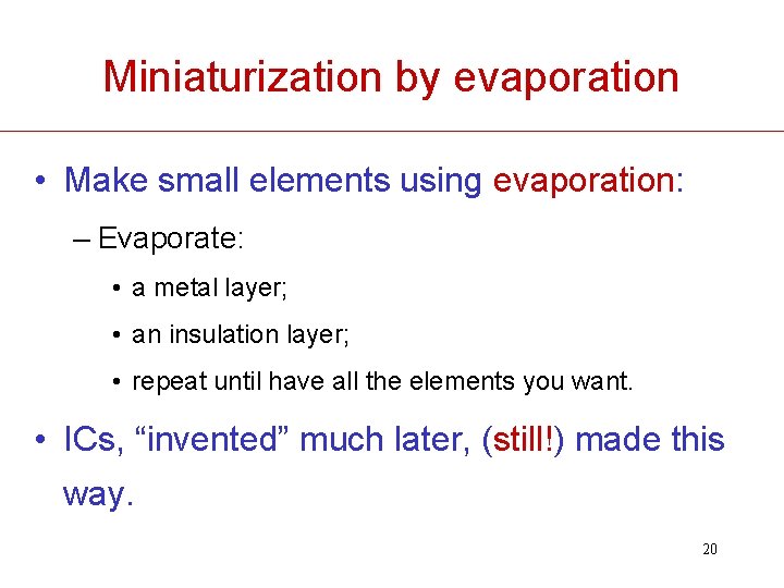 Miniaturization by evaporation • Make small elements using evaporation: – Evaporate: • a metal