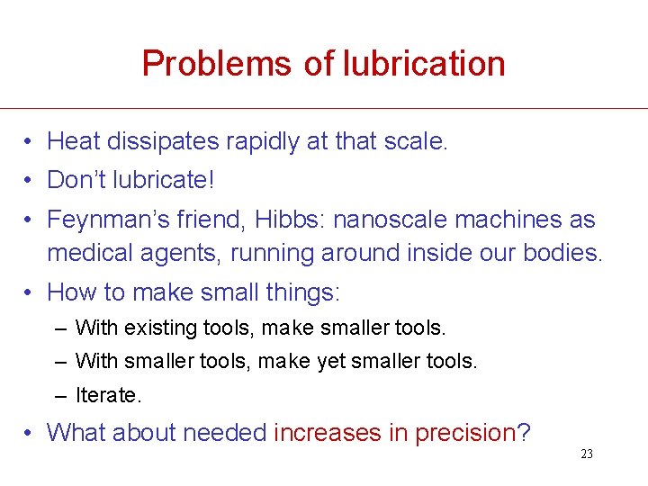 Problems of lubrication • Heat dissipates rapidly at that scale. • Don’t lubricate! •
