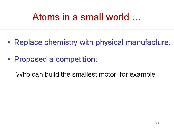 Atoms in a small world … • Replace chemistry with physical manufacture. • Proposed