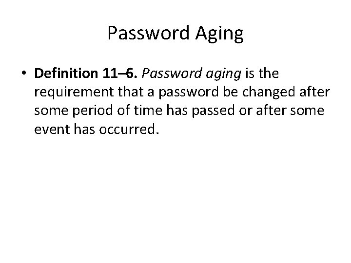 Password Aging • Definition 11– 6. Password aging is the requirement that a password