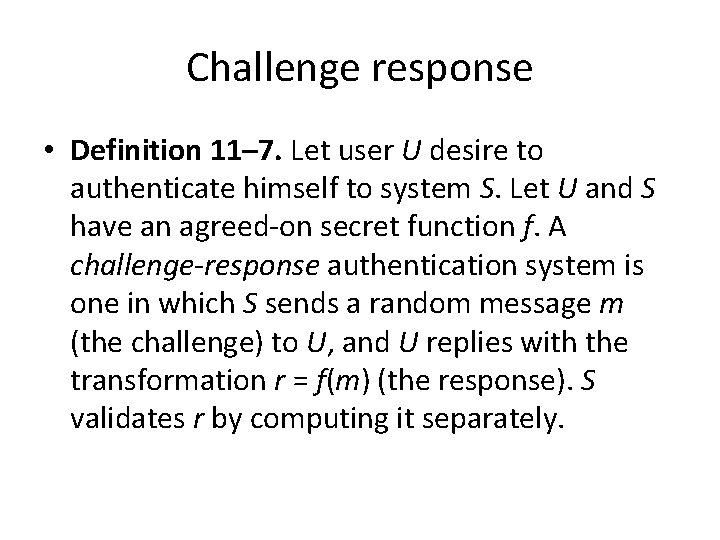 Challenge response • Definition 11– 7. Let user U desire to authenticate himself to