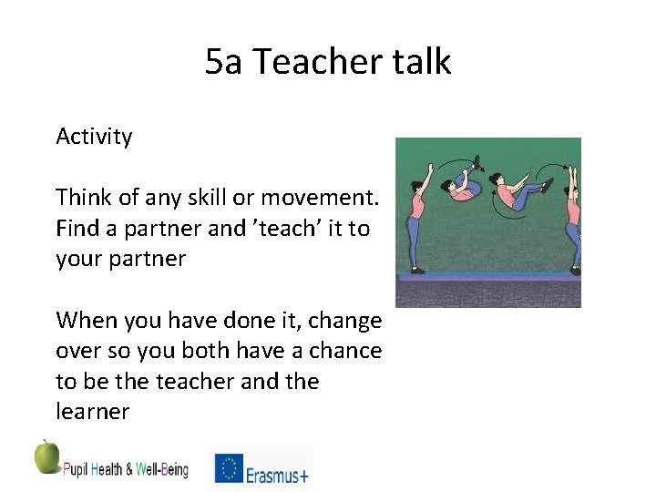 5 a Teacher talk Activity Think of any skill or movement. Find a partner