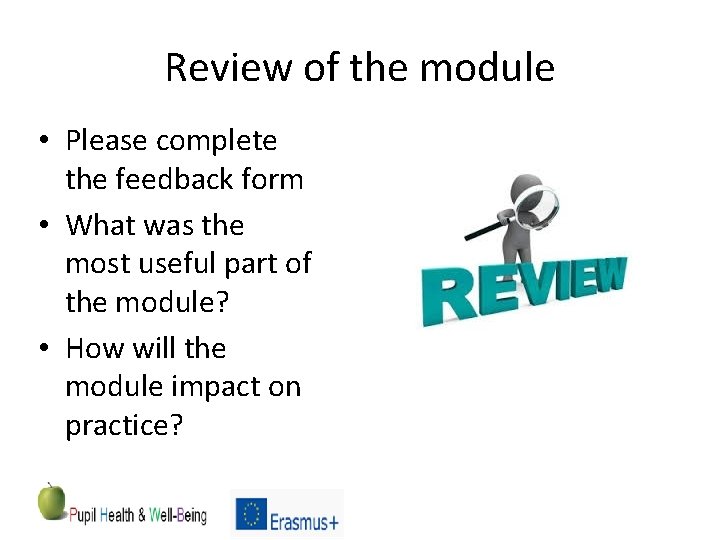 Review of the module • Please complete the feedback form • What was the