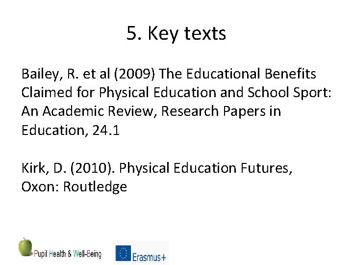 5. Key texts Bailey, R. et al (2009) The Educational Benefits Claimed for Physical