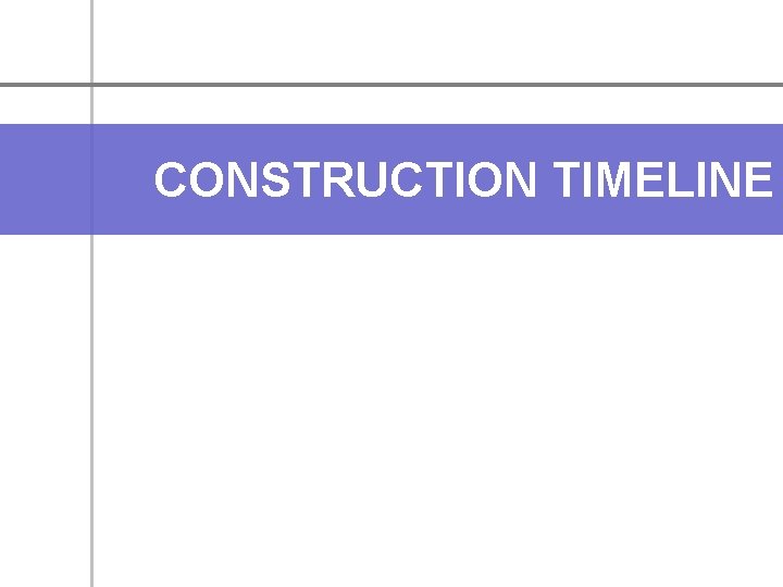 CONSTRUCTION TIMELINE 