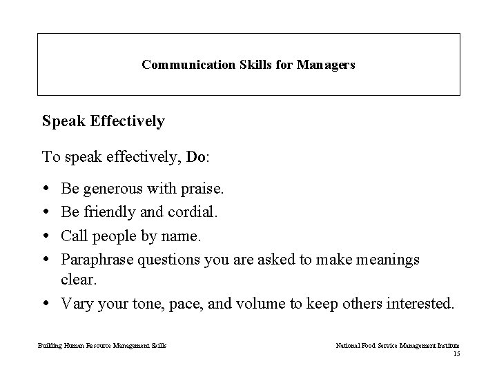 Communication Skills for Managers Speak Effectively To speak effectively, Do: Be generous with praise.