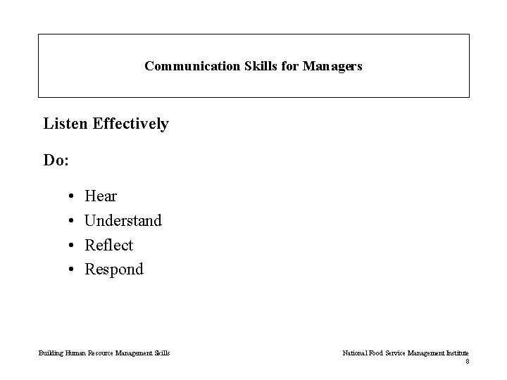 Communication Skills for Managers Listen Effectively Do: • • Hear Understand Reflect Respond Building