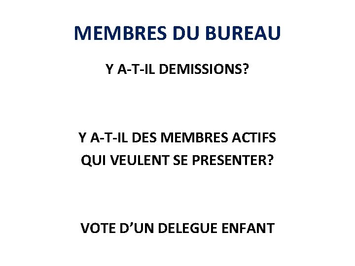 MEMBRES DU BUREAU Y A-T-IL DEMISSIONS? Y A-T-IL DES MEMBRES ACTIFS QUI VEULENT SE