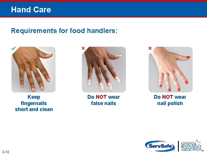 Hand Care Requirements for food handlers: Keep fingernails short and clean 3 -10 Do