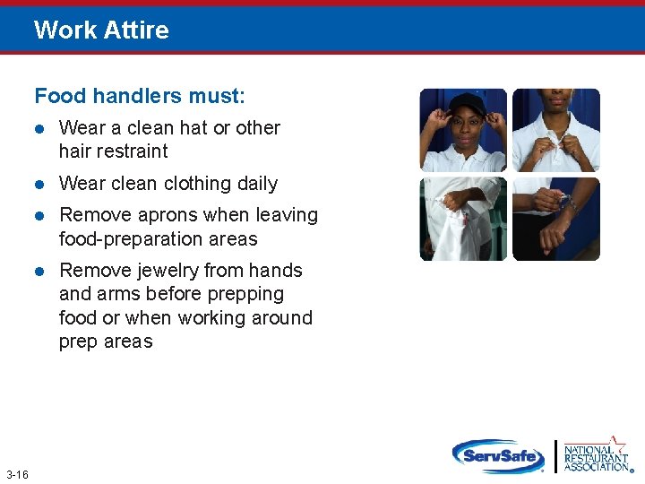Work Attire Food handlers must: 3 -16 l Wear a clean hat or other