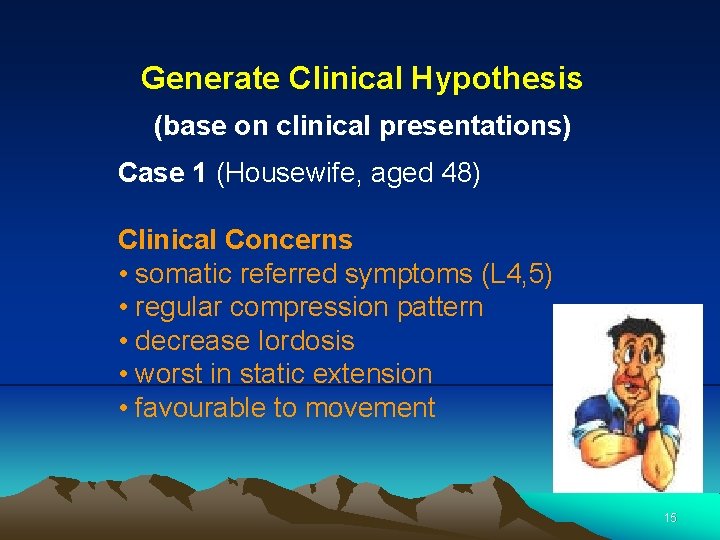Generate Clinical Hypothesis (base on clinical presentations) Case 1 (Housewife, aged 48) Clinical Concerns